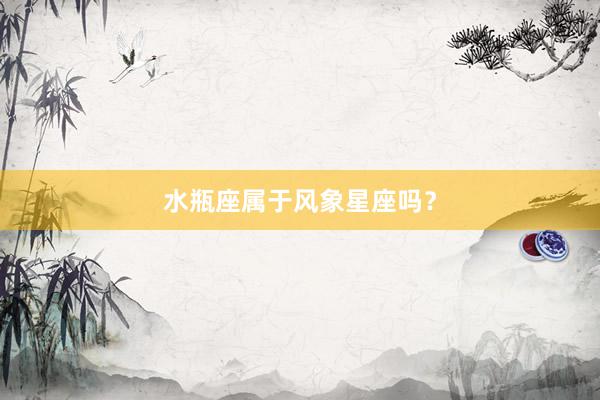 水瓶座属于风象星座吗？